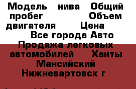  › Модель ­ нива › Общий пробег ­ 150 000 › Объем двигателя ­ 2 › Цена ­ 205 000 - Все города Авто » Продажа легковых автомобилей   . Ханты-Мансийский,Нижневартовск г.